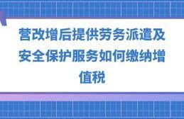 營改增后勞務派遣、安全保護服務與職業(yè)中介活動的增值稅繳納指南